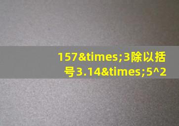 157×3除以括号3.14×5^2